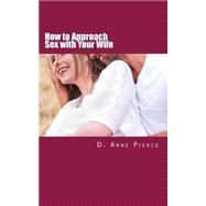 How to Approach Sex With Your Wife by Pierce, D. Anne, 9781505971484