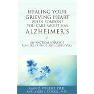 Healing Your Grieving Heart When Someone You Care About Has Alzheimer's 100 Practical Ideas for Families, Friends, and Caregivers by Wolfelt, Alan D; Duvall, Kirby J., 9781617221484