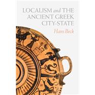 Localism and the Ancient Greek City-state by Beck, Hans, 9780226711485