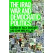 The Iraq War and Democratic Politics by Danchev,Alex;Danchev,Alex, 9780415351485