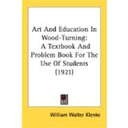 Art and Education in Wood-Turning : A Textbook and Problem Book for the Use of Students (1921) by Klenke, William Walter, 9780548871485