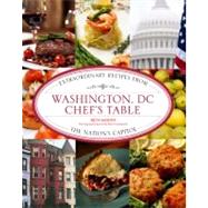 Washington, DC Chef's Table : Extraordinary Recipes from the Nation's Capital by Kanter, Beth; Goodstein, Emily  Pearl, 9780762781485