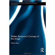 Walter Benjamin's Concept of the Image by Ross; Alison, 9781138811485