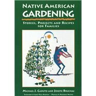 Native American Gardening Stories, Projects, and Recipes for Families by Caduto, Michael J.; Bruchac, Joseph, 9781555911485
