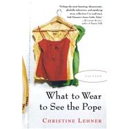 What to Wear to See the Pope by Lehner, Christine, 9780156031486