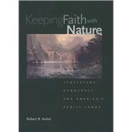 Keeping Faith with Nature; Ecosystems, Democracy, and America's Public Lands by Robert B. Keiter, 9780300191486