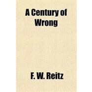A Century of Wrong by Reitz, F. W., 9781153581486