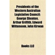 Presidents of the Western Australian Legislative Council : George Shenton, Arthur Griffith, Edward Wittenoom, John Kirwan by , 9781156861486