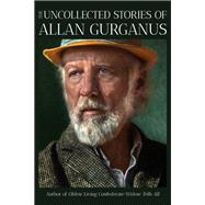 The Uncollected Stories of Allan Gurganus by Gurganus, Allan, 9781324091486