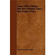 Some Other Things - but Here Woman Takes Her Proper Place by Mapes, Charles Halsted, 9781444641486