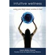 Intuitive Wellness Using Your Body's Inner Wisdom to Heal by Kamm, Laura Alden, 9781582701486