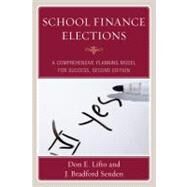 School Finance Elections A Comprehensive Planning Model for Success by Lifto, Don E.; Senden, Bradford J.; Domenech, Daniel A., 9781607091486