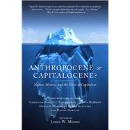 Anthropocene or Capitalocene? Nature, History, and the Crisis of Capitalism by Moore, Jason W.; Altvater, Elmar; Crist, Eileen C.; Haraway, Donna J.; Hartley, Daniel; Parenti, Christian; McBrien, Justin, 9781629631486