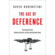 The Age of Deference The Supreme Court, National Security, and the Constitutional Order by Rudenstine, David, 9780199381487