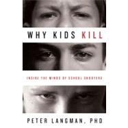 Why Kids Kill Inside the Minds of School Shooters by Langman, Peter, PhD, 9780230101487