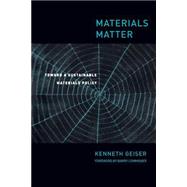 Materials Matter Toward a Sustainable Materials Policy by Geiser, Ken; Commoner, Barry, 9780262571487