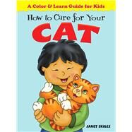 How to Care for Your Cat A Color & Learn Guide for Kids by Skiles, Janet, 9780486481487