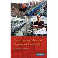 Understanding Labor and Employment Law in China by Ronald C. Brown, 9780521191487