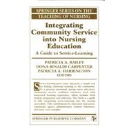 Integrating Community Service Into Nursing Education: A Guide to Service-Learning by Bailey, Patricia A., 9780826111487