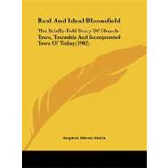 Real and Ideal Bloomfield : The Briefly-Told Story of Church Town, Township and Incorporated Town of Today (1902) by Hulin, Stephen Morris, 9781104371487