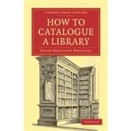 How to Catalogue a Library by Wheatley, Henry Benjamin, 9781108021487