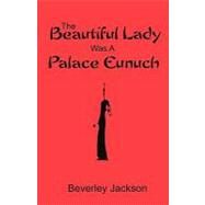 The Beautiful Lady Was a Palace Eunuch by Jackson, Beverley, 9781456511487