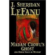 Madam Crowl's Ghost And Other Tales of Mystery by Le Fanu, Joseph Sheridan, 9781598181487