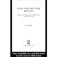 God and Greater Britain : Religion and National Life in Britain and Ireland, 1843-1945 by Wolffe, John, 9780203221488
