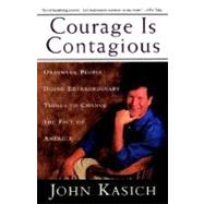 Courage Is Contagious Ordinary People Doing Extraordinary Things To Change The Face Of America by KASICH, JOHN, 9780385491488