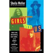 Girls Like Us Carole King, Joni Mitchell, Carly Simon--and the Journey of a Generation by Weller, Sheila, 9780743491488