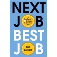 Next Job, Best Job A Headhunter's 11 Strategies to Get Hired Now by Barnett, Rob, 9780806541488