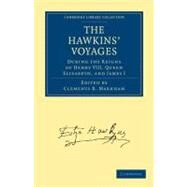 The Hawkins' Voyages During the Reigns of Henry VIII, Queen Elizabeth, and James I by Markham, Clements Robert, Sir, 9781108011488
