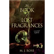 The Book of Lost Fragrances A Novel of Suspense by Rose, M. J., 9781451621488
