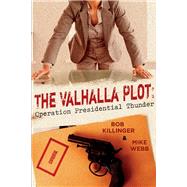 The Valhalla Plot Operation Presidential Thunder by Killinger, Bob; Webb, Mike, 9781543931488