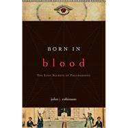 Born in Blood The Lost Secrets of Freemasonry by Robinson, John J., 9781590771488