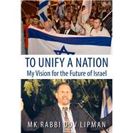 To Unify a Nation My Vision for the Future of Israel by Lipman, MK Rabbi Dov; Lapid, Yair, 9789655241488
