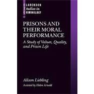 Prisons and Their Moral Performance A Study of Values, Quality, and Prison Life by Liebling, Alison; Arnold, Helen, 9780199291489