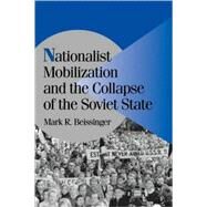 Nationalist Mobilization and the Collapse of the Soviet State by Mark R. Beissinger, 9780521001489