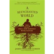 A Reenchanted World The Quest for a New Kinship with Nature by Gibson, James William, 9780805091489