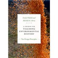 A Primer for Teaching Environmental History by Wakild, Emily; Berry, Michelle K., 9780822371489