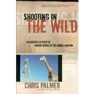 Shooting in the Wild An Insider's Account of Making Movies in the Animal Kingdom by Palmer, Chris, 9781578051489
