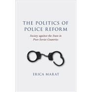 The Politics of Police Reform Society against the State in Post-Soviet Countries by Marat, Erica, 9780190861490