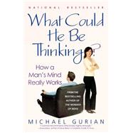 What Could He Be Thinking? How a Man's Mind Really Works by Gurian, Michael, 9780312311490