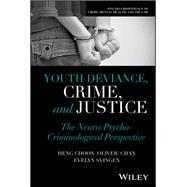 Youth Deviance, Crime, and Justice The Neuro-Psycho-Criminological Perspective by Chan, Heng Choon (Oliver); Svingen, Evelyn, 9781394251490