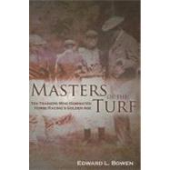 Masters of the Turf : Ten Trainers Who Dominated Horse Racing's Golden Age by Bowen, Edward L., 9781581501490