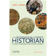 The Information-Literate Historian A Guide to Research for History Students by Presnell, Jenny L., 9780190851491