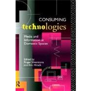 Consuming Technologies : Media and Information in Domestic Spaces by Silverstone, Roger; Hirsch, Eric, 9780203401491