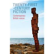 Twenty-first-century fiction Contemporary British voices by Lea, Daniel, 9780719081491