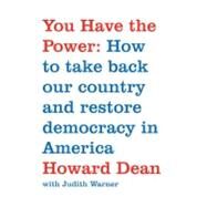You Have the Power How to Take Back Our Country and Restore Democracy in America by Dean, Howard; Warner, Judith, 9780743291491