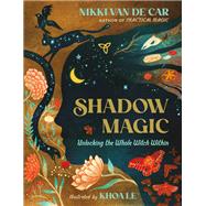 Shadow Magic Unlocking the Whole Witch Within by Van De Car, Nikki; Le, Khoa, 9780762481491